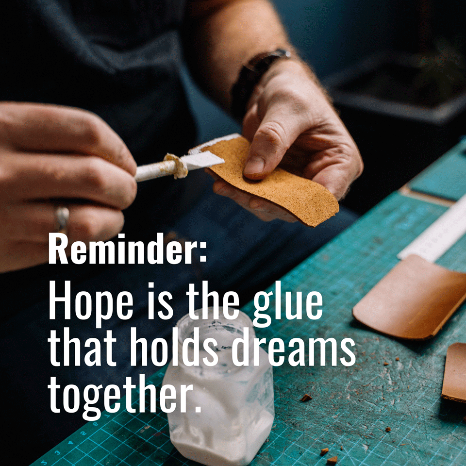 Hope is the glue that holds dreams together. 🤞